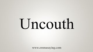 How To Say Uncouth [upl. by Ken]