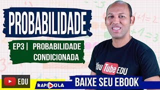 PROBABILIDADE CONDICIONAL  EP 9 [upl. by Winn]