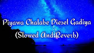 Piyawa Chalabe Diesel Gadiya Slowed And Reverb [upl. by Gian]