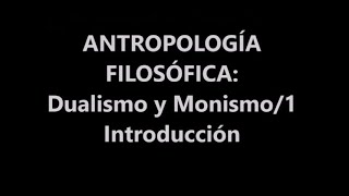 ANTROPOLOGÍA FILOSÓFICA DUALISMO Y MONISMO1 INTRODUCCIÓN [upl. by Vandervelde]