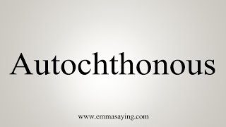 How To Say Autochthonous [upl. by Eedya]