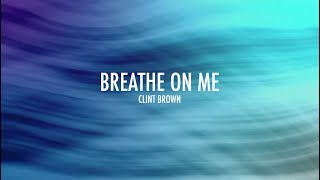 Breathe On Me Lyrics  Clint Brown [upl. by Aleik]